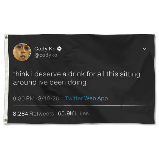 Fyon Think i deserve a drink for all this sitting around ive been doing Cody Ko Funny Tweet flag Indoor and outdoor banner