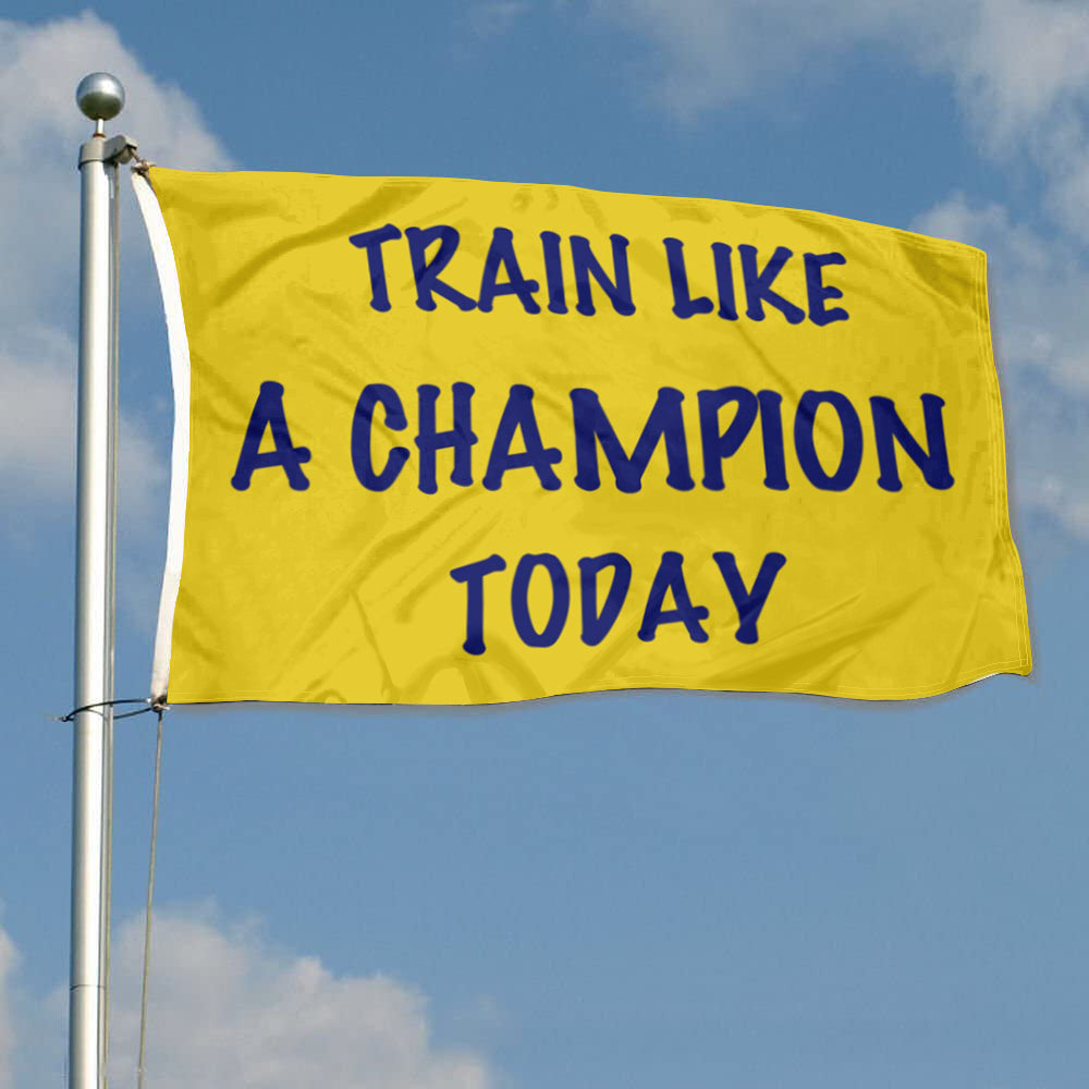 Fyon Train like a Champion today Flag lndoor and outdoor Banner