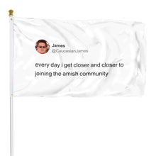 Fyon Caucasion James Every day i get closer and closer to joining the amish community Funny tweet Flag Banner