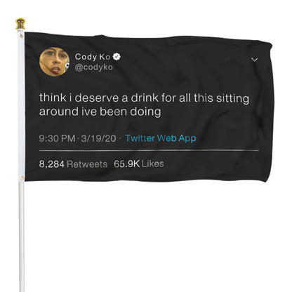 Fyon Think i deserve a drink for all this sitting around ive been doing Cody Ko Funny Tweet flag Indoor and outdoor banner